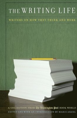 Marie Arana - The Writing Life: Writers on How They Think and Work: A Collection from the Washington Post Book World, Häftad