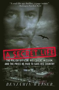 bokomslag A Secret Life: The Polish Officer, His Covert Mission, and the Price He Paid to Save His Country