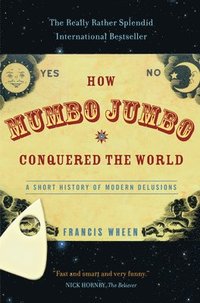 bokomslag How Mumbo-Jumbo Conquered the World: A Short History of Modern Delusions