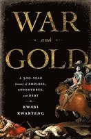 bokomslag War and Gold: A 500-Year History of Empires, Adventures, and Debt
