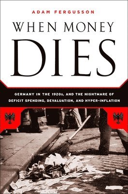 bokomslag When Money Dies: The Nightmare of Deficit Spending, Devaluation, and Hyperinflation in Weimar Germany