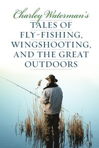bokomslag Charley Waterman's Tales of Fly-Fishing, Wingshooting, and the Great Outdoors