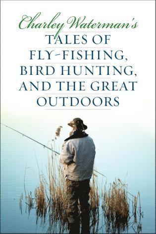 bokomslag Charley Waterman's Tales of Fly-Fishing, Wingshooting, and the Great Outdoors