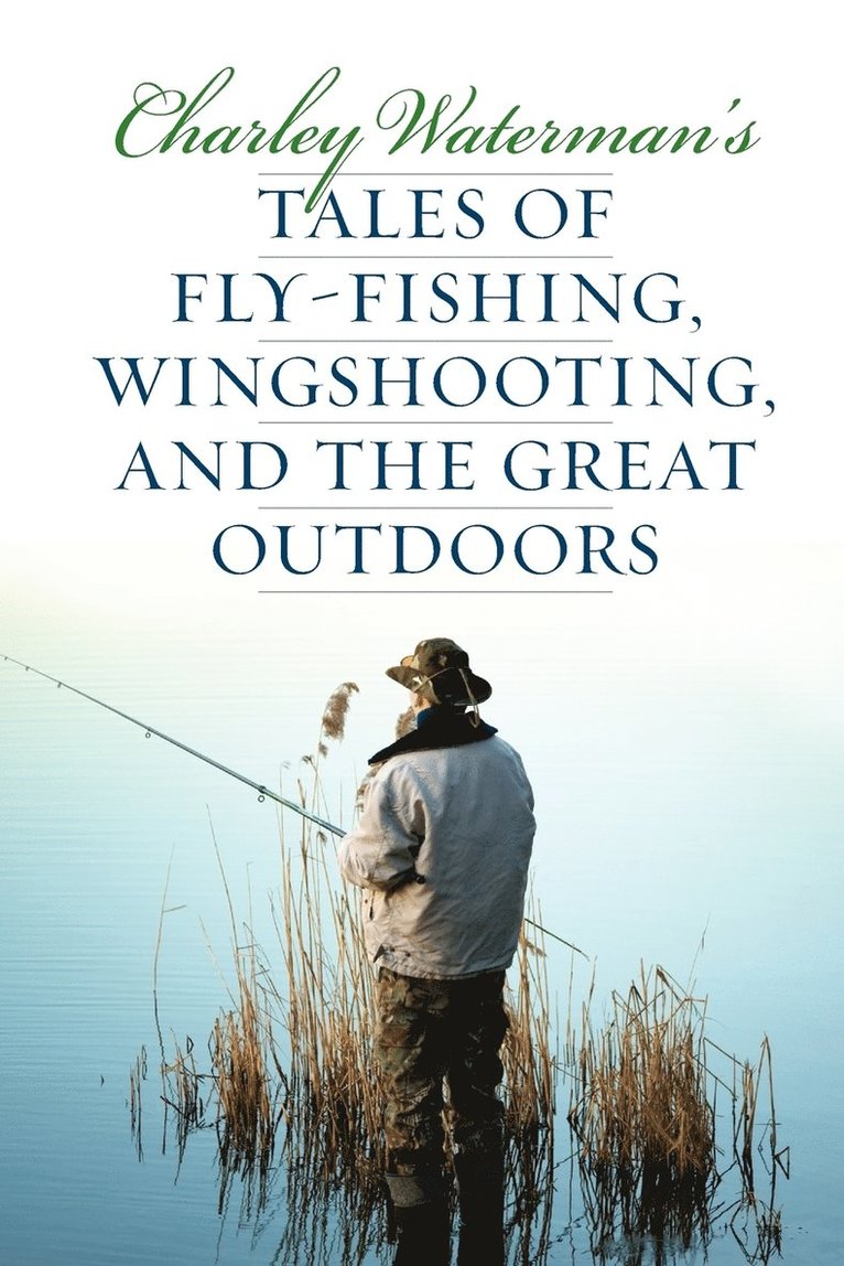 Charley Waterman's Tales of Fly-Fishing, Wingshooting, and the Great Outdoors 1