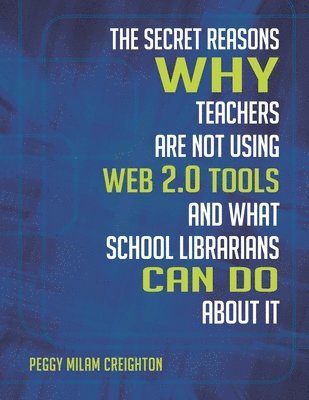 Peggy Milam Creighton Ph.D., Peggy Milam Creighton - Secret Reasons Why Teachers Are Not Using Web 2.0 Tools and What School Librarians Can Do about It, Häftad