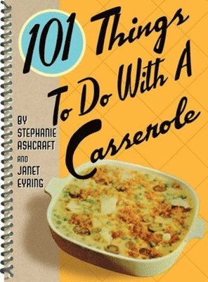 Stephanie Ashcraft, Janet Eyring - 101 Things to Do with a Casserole, Häftad