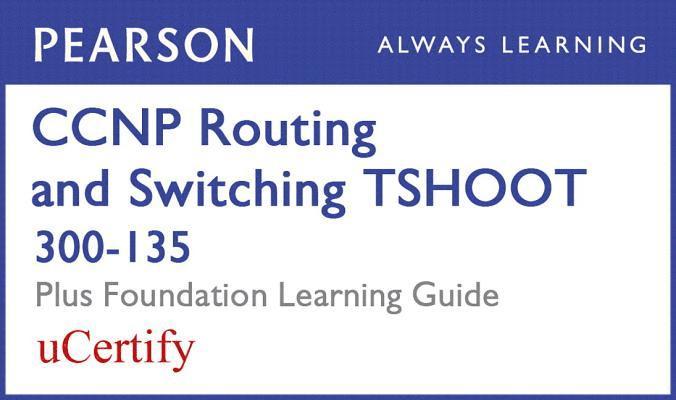 CCNP Routing and Switching Tshoot 300-135 Pearson Ucertify Course and Foundation Learning Guide Bundle 1