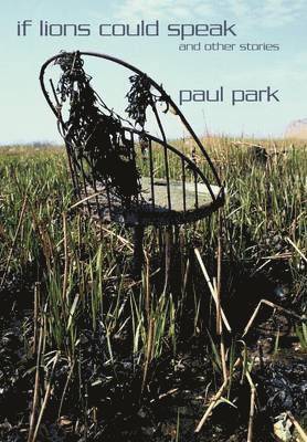 Paul Park - If Lions Could Speak and Other Stories, Inbunden