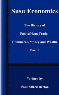 bokomslag Susu Economics: The History of Pan-African (Black) Trade, Commerce, Money and Truth Part 1