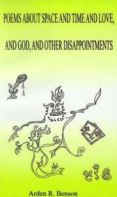 Poems About Space and Time and Love, and God, and Other Disappointments 1