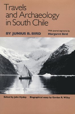 Junius B. Bird, Margaret Bird, Gordon R. Willey, John Hyslop - Travels and Archaeology in South Chile, Häftad