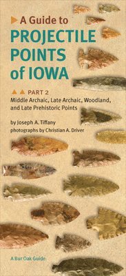 Joseph A. Tiffany - Guide to Projectile Points of Iowa Pt. 2; Middle Archaic, Late Archaic, Woodland, and Late Prehistoric Points, Häftad