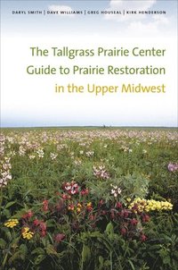 bokomslag The Tallgrass Prairie Center Guide to Prairie Restoration in the Upper Midwest