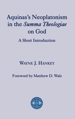 Wayne J. Hankey, Matthew D. Walz - Aquinas′s Neoplatonism in the Summa Theologiae o – A Short Introduction, Inbunden