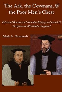 bokomslag The Ark, the Covenant, and the Poor Men`s Chest  Edmund Bonner and Nicholas Ridley on Church and Scripture in MidTudor England