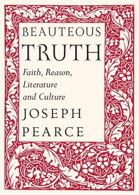 Joseph Pearce, Raymond Burke - Beauteous Truth – Faith, Reason, Literature & Culture, Inbunden