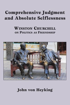 bokomslag Comprehensive Judgment and Absolute Selflessness - Winston Churchill on Politics as Friendship