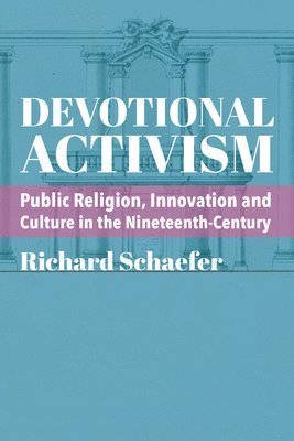 Devotional Activism  Public Religion, Innovation and Culture in the NineteenthCentury 1