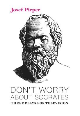 Don`t Worry about Socrates  Three Plays for Television 1