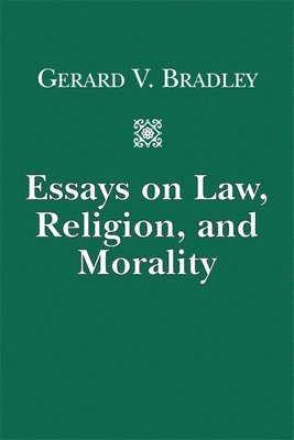 Gerard V. Bradley - Essays on Law, Religion, and Morality, Häftad