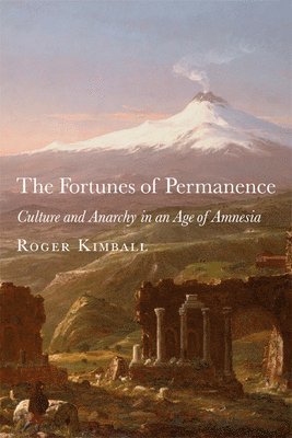 Roger Kimball - Fortunes of Permanence – Culture and Anarchy in an Age of Amnesia, Inbunden