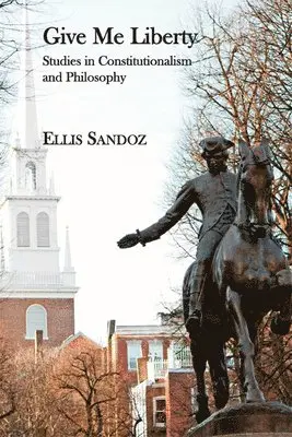 Ellis Sandoz - Give Me Liberty – Studies in Constitutionalism and Philosophy, Häftad