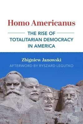 Homo Americanus  The Rise of Totalitarian Democracy in America 1
