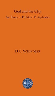 D. C. Schindler, D C Schindler - God and the City, Häftad