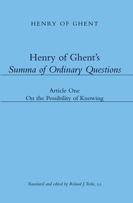 Henry of Ghent`s Summa of Ordinary Questions  Article One: On the Possibility of Knowing 1