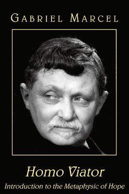 Gabriel Marcel, Emma Craufurd, Paul Seaton - Homo Viator – Introduction to the Metaphysic of Hope, Häftad