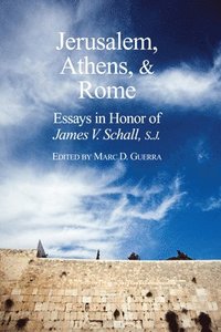 bokomslag Jerusalem, Athens, and Rome  Essays in Honor of James V. Schall, S.J.