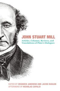 bokomslag John Stuart Mill - Articles, Columns, Reviews and Translations of Plato`s Dialogues