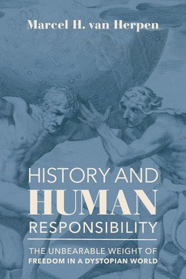 bokomslag History and Human Responsibility - The Unbearable Weight of Freedom in a Dystopian World