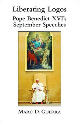 Liberating Logos  Pope Benedict XVI`s September Speeches 1