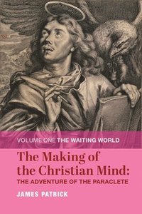 bokomslag The Making of the Christian Mind: The Adventure  Volume I: The Waiting World