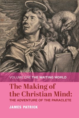 The Making of the Christian Mind: The Adventure  Volume I: The Waiting World 1