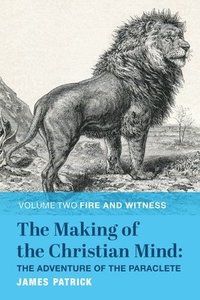 bokomslag The Making of the Christian Mind: The Adventure of the Paraclete: Volume II: Fire and Witness