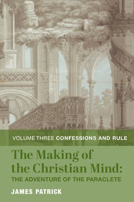 The Making of the Christian Mind: The Adventure  Vol. 3: Confessions and Rule 1