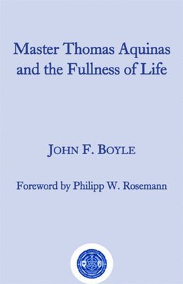 John F. Boyle, Philipp W. Rosemann - Master Thomas Aquinas and the Fullness of Life, Inbunden