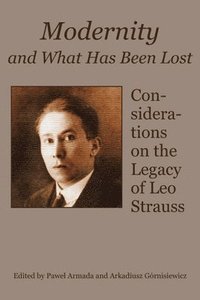 bokomslag Modernity and What Has Been Lost  Considerations on the Legacy of Leo Strauss