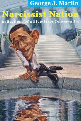 George J. Marlin - Narcissist Nation – Reflections of a Blue–State Conservative, Inbunden