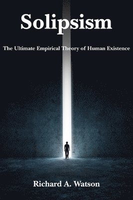 bokomslag Solipsism - The Ultimate Empirical Theory of Human Existence