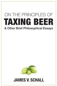 bokomslag On the Principles of Taxing Beer  and Other Brief Philosophical Essays