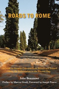 bokomslag Roads to Rome - A Guide to Notable Converts from Britain and Ireland from the Reformation to the
