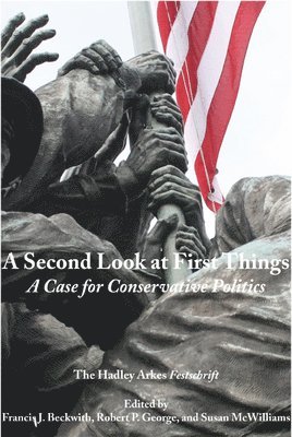 Francis J. Beckwith, Robert P. George, Susan Mcwilliams, Daniel Robinson, Francis J. Beckwith, Robert P. George, Susan McWilliams - Second Look at First Things – A Case for Conservative Politics: The Hadley Arkes Festschrift, Häftad