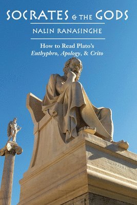 bokomslag Socrates and the Gods - How to Read Plato`s Euthyphro, Apology, and Crito