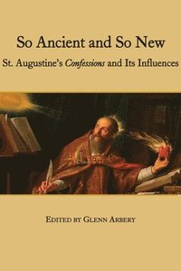 bokomslag So Ancient and So New - St. Augustine`s Confessions and Its Influence