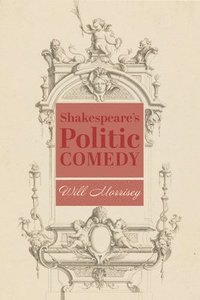 bokomslag Shakespeares Politic Comedy
