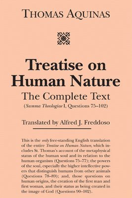 Treatise on Human Nature  The Complete Text (Summa Theologiae I, Questions 75102) 1