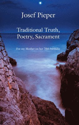 Traditional Truth, Poetry, Sacrament  For My Mother, on Her 70th Birthday 1